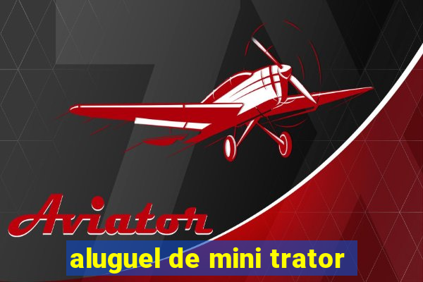 aluguel de mini trator